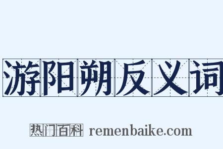游阳朔反义词是什么意思的图片